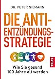 Die Anti-Entzündungs-Strategie: Wie Sie gesund 100 Jahre alt werd